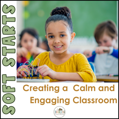 Creating a Calm and Engaging Classroom: The Magic of Soft Starts